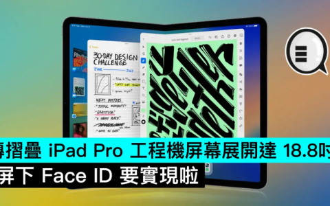 传折叠iPad Pro工程机屏幕展开达18.8吋，屏下Face ID要实现啦